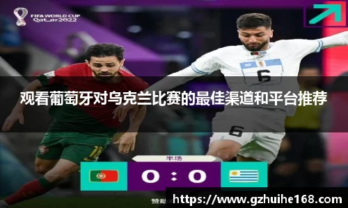 观看葡萄牙对乌克兰比赛的最佳渠道和平台推荐