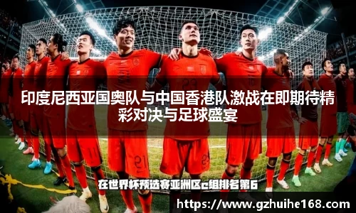 印度尼西亚国奥队与中国香港队激战在即期待精彩对决与足球盛宴